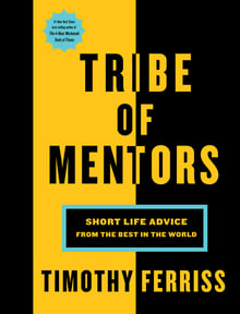 Tribe of Mentors Short Life Advice from the Best in the World